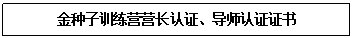 文本框: 金种子训练营营长认证、导师认证证书